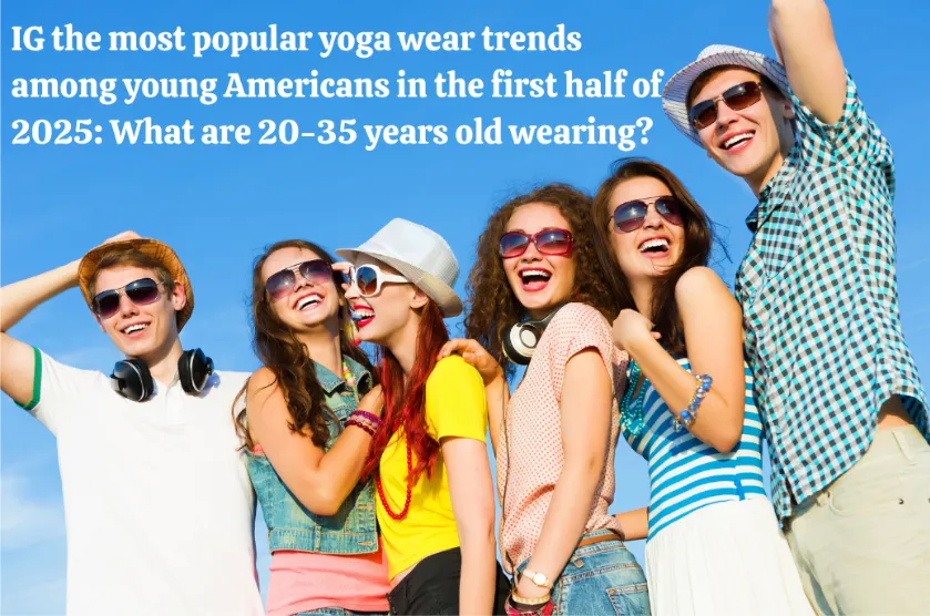 IG the most popular yoga wear trends among young Americans in the first half of 2025: What are 20-35 years old wearing?